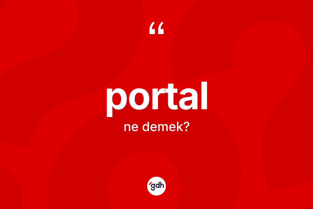 Portal kelimesinin anlamı nedir? Portal kelimesinin kaç farklı anlamı var?