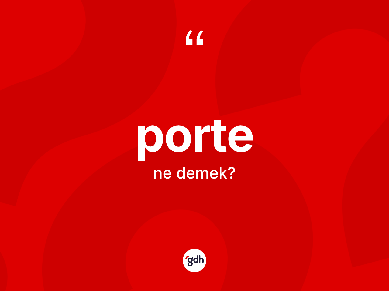 Porte kelimesi ne demek? Portenin halk arasındaki kullanımı nasıldır?
