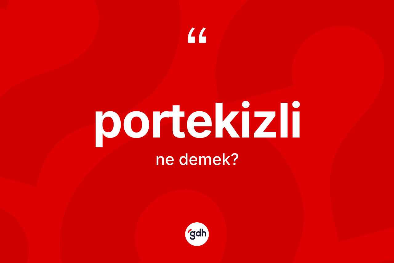 Portekizli kelimesinin sözlükteki tanımı nedir? Portekizli'nin halk arasındaki kullanımı nasıldır?