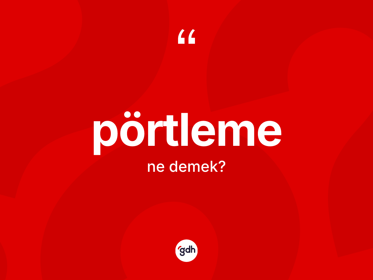 Pörtleme kelimesi ne anlama gelir? Pörtlemenin sözlükteki anlamı nedir?