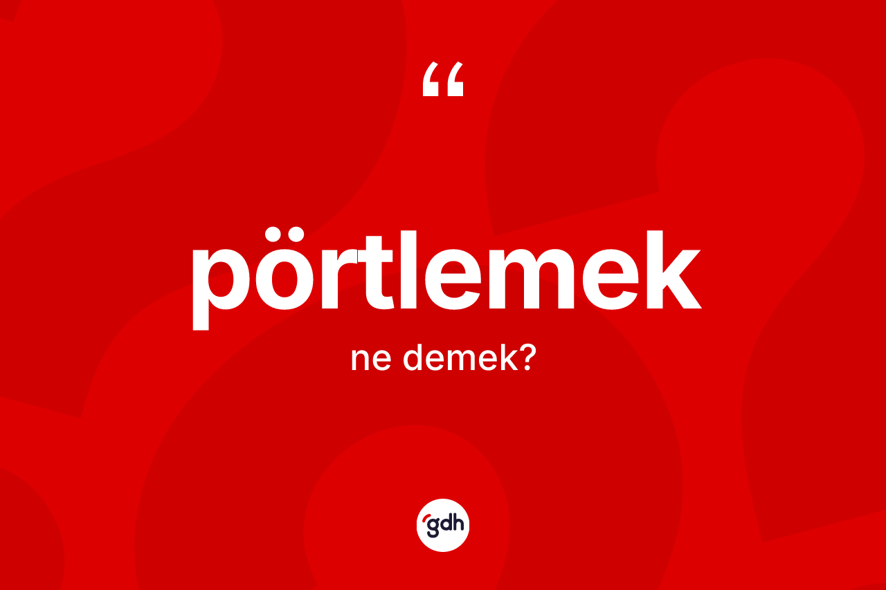 Pörtlemek kelimesinin sözlükteki tanımı nedir? Pörtlemek kelimesinin TDK anlamı nedir?