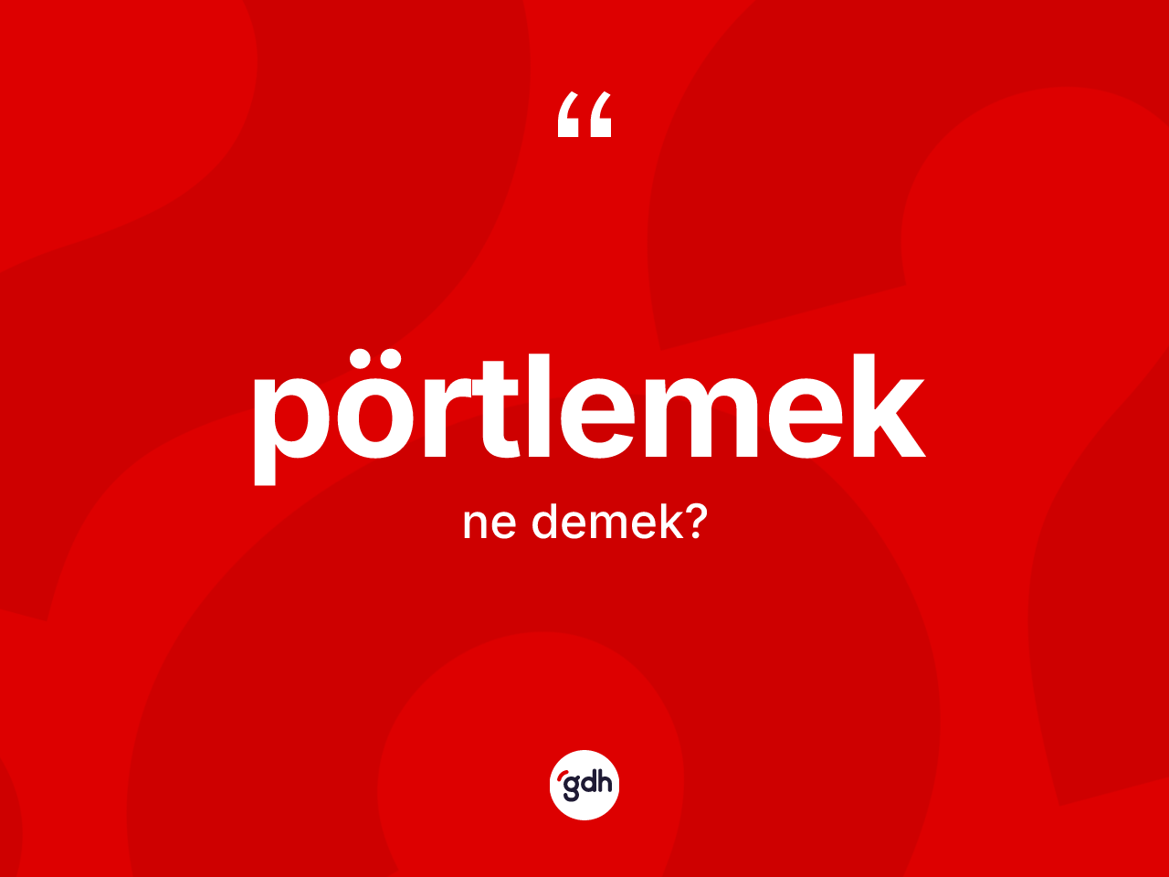 Pörtlemek kelimesinin sözlükteki tanımı nedir? Pörtlemek kelimesinin TDK anlamı nedir?