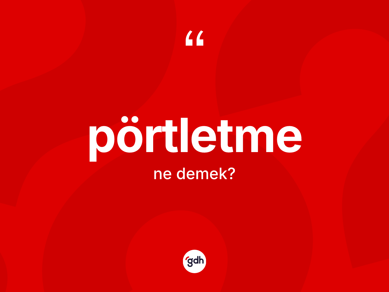 Pörtletme ne anlama gelir? Pörtletmenin halk arasındaki kullanımı nasıldır?