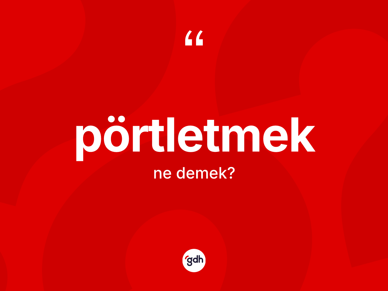 Pörtletmek nedir? Pörtletmeğin TDK'ya göre anlamı nedir?