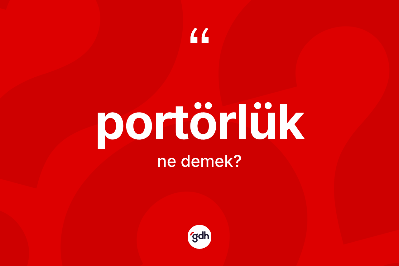 Portörlük kelimesi nedir? Portörlüğün sözlükteki anlamı nedir?
