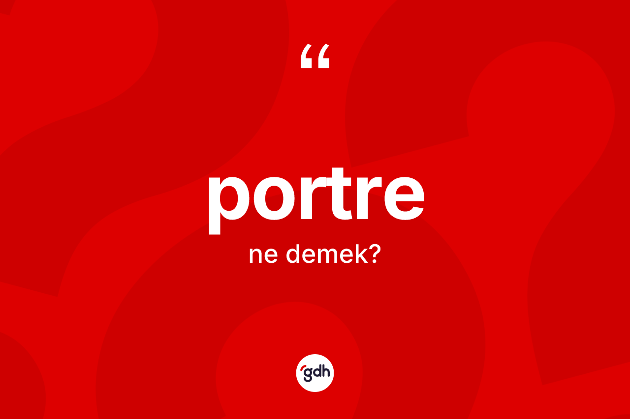 Portre ne anlama gelir?