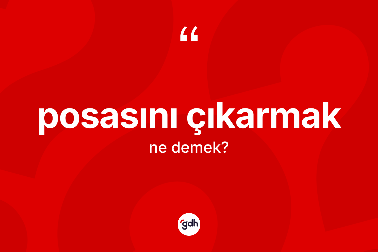 Posasını çıkarmak ne anlama gelir?