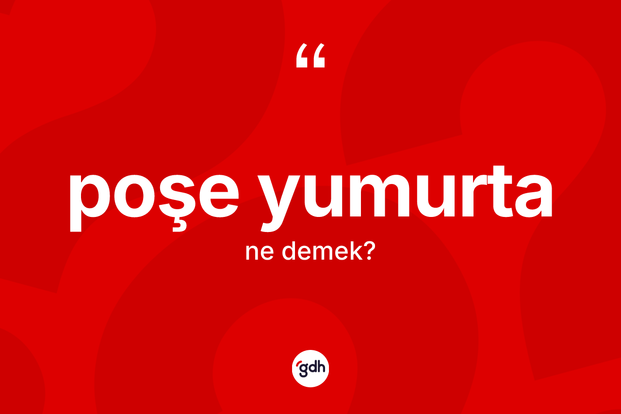 Poşe yumurta kelimesi ne anlama gelir?