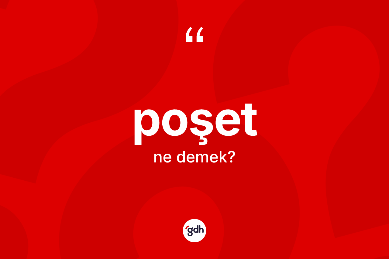 Poşet kelimesinin anlamı nedir? Poşet kelimesinin TDK anlamı nedir?