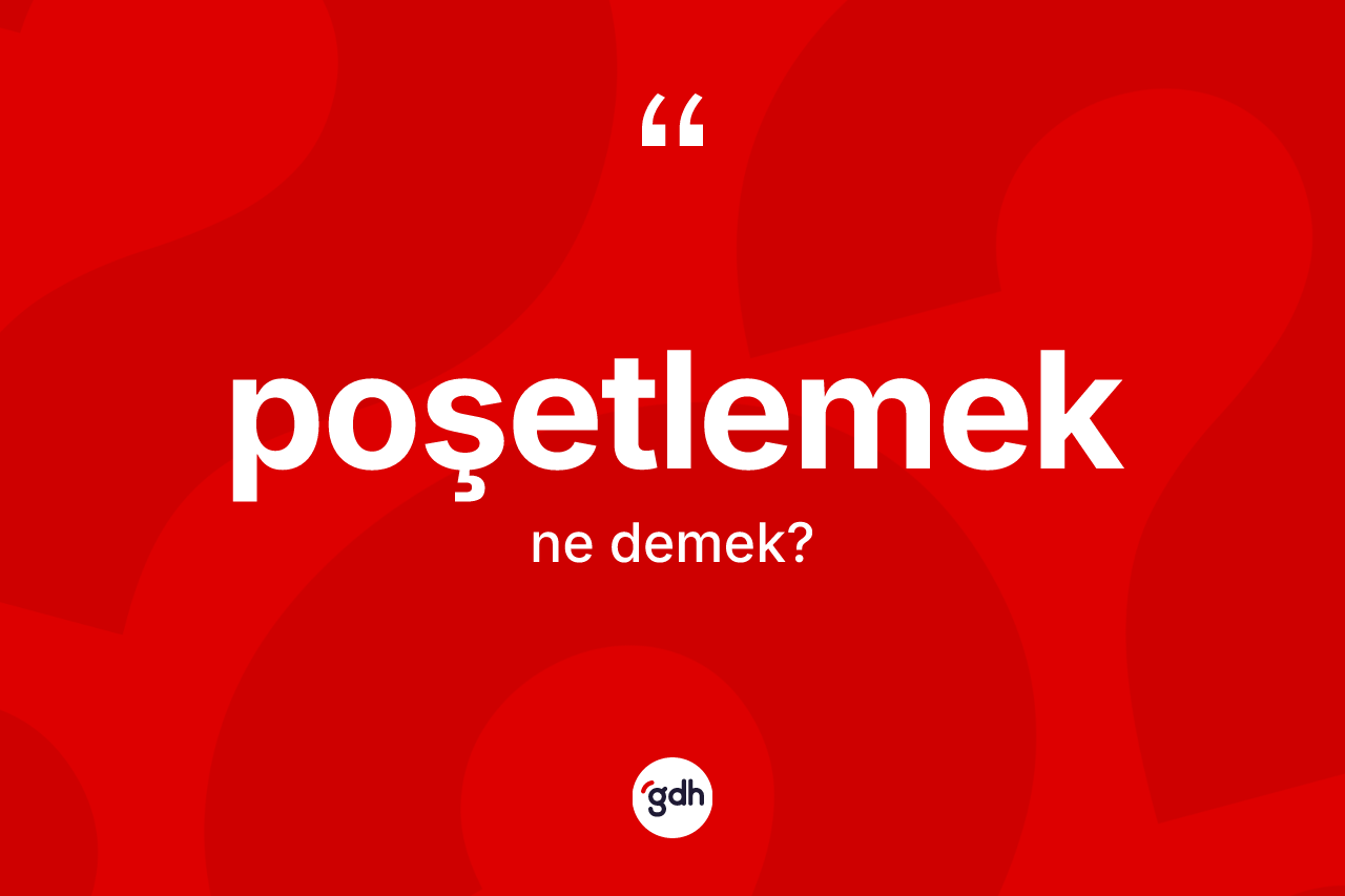 Poşetlemek kelimesinin tanımı nedir? Poşetlemek kelimesinin kaç farklı anlamı var?