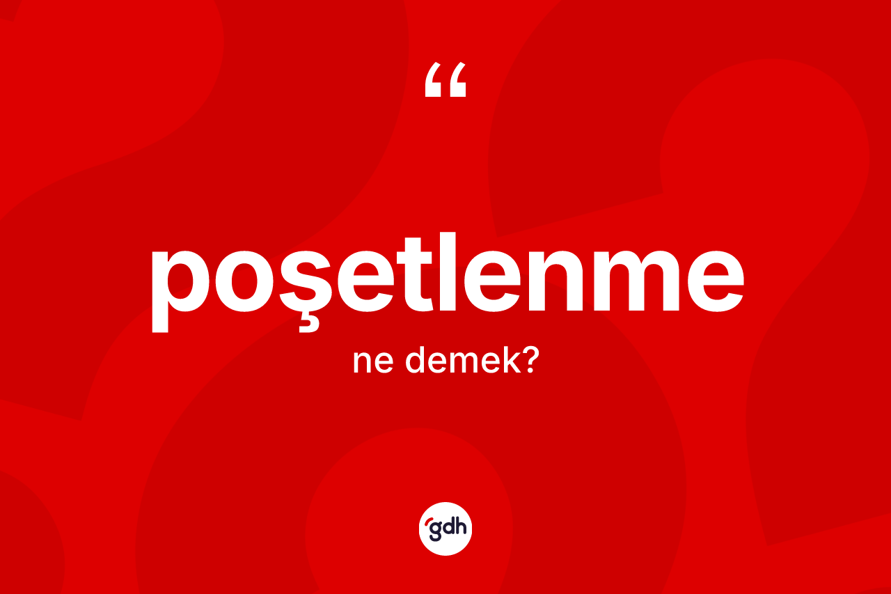 Poşetlenme ne anlama gelir? Poşetlenmenin TDK'ya göre anlamı nedir?