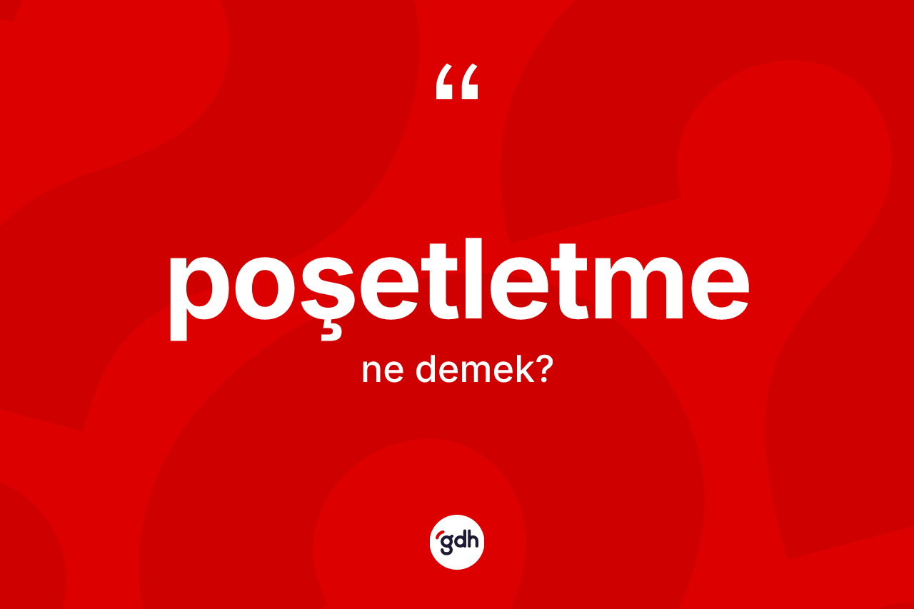 Poşetletme kelimesi nedir? Poşetletmenin kısaca tanımı nedir?