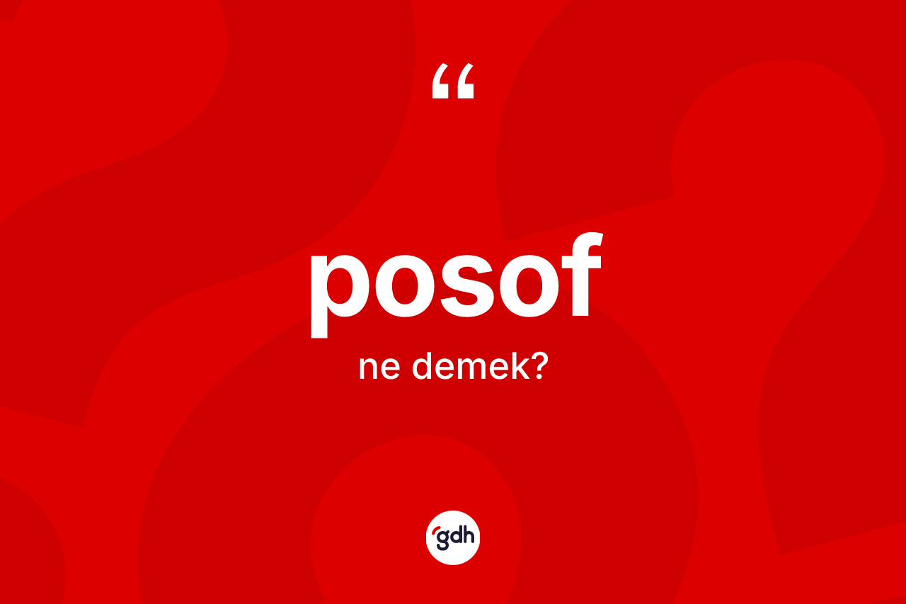 Posof kelimesinin anlamı nedir? Posof kelimesinin TDK anlamı nedir?