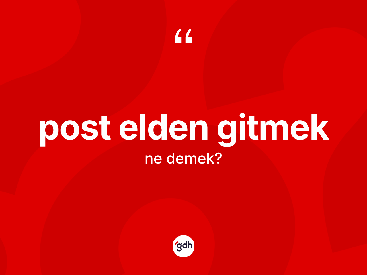 Post elden gitmek nedir? Post elden gitmek sözü hangi durumlarda kullanılır?