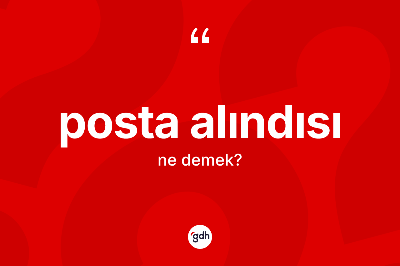 Posta alındısı kelimesinin tanımı nedir?