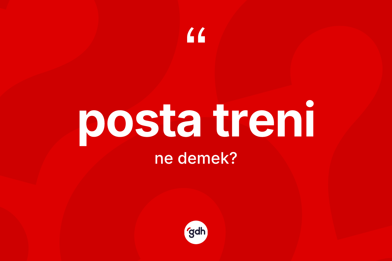 Posta treni kelimesinin anlamı nedir? Posta treninin TDK'ya göre anlamı nedir?