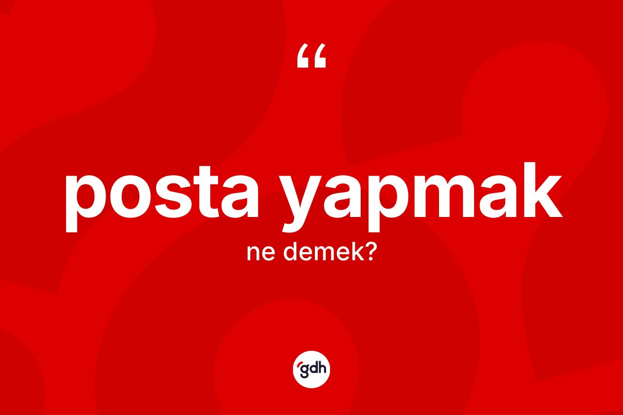 Posta yapmak ifadesi ne demektir?