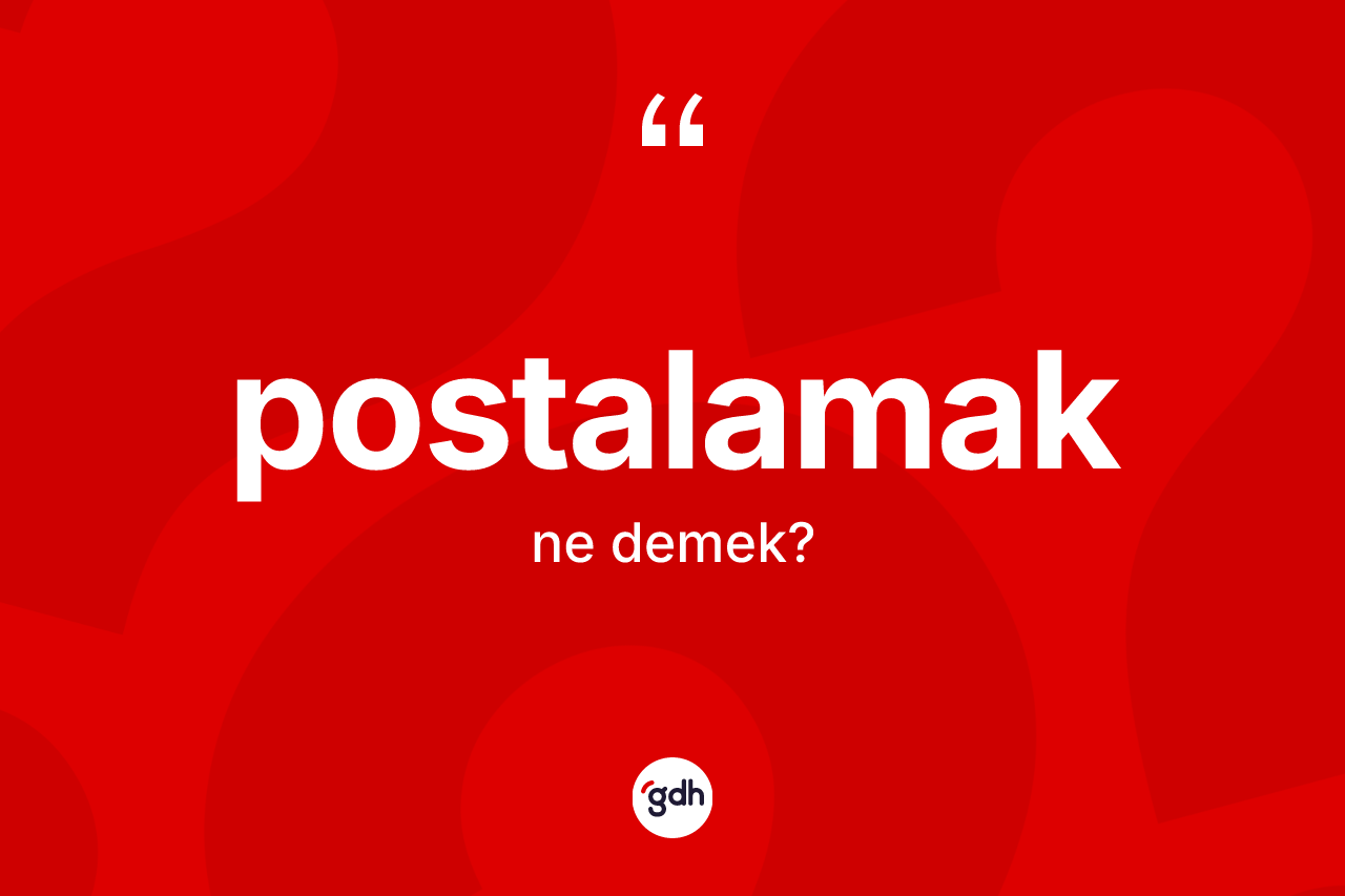 Postalamak kelimesinin sözlükteki tanımı nedir? Postalamağın kısaca tanımı nedir?