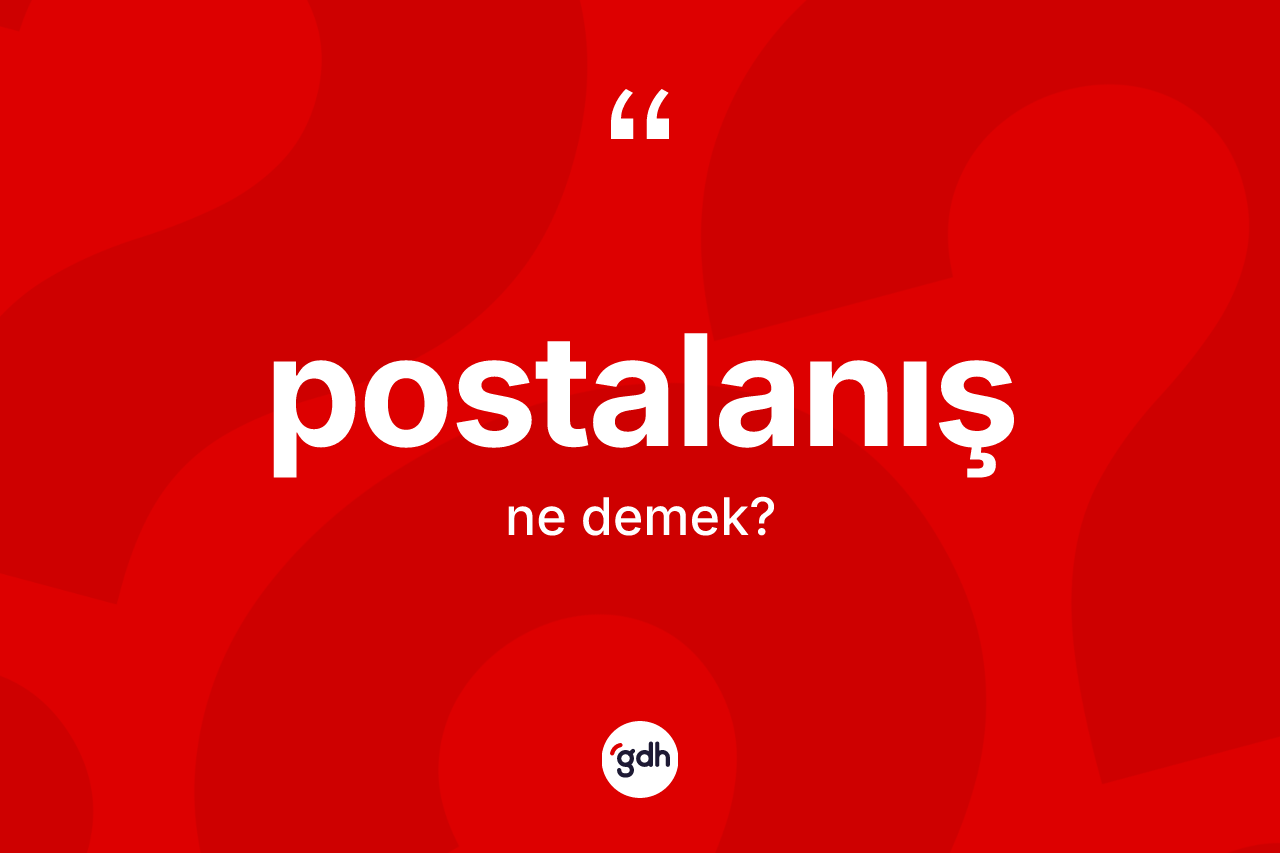Postalanış kelimesi ne anlama gelir? Postalanışın kısaca tanımı nedir?