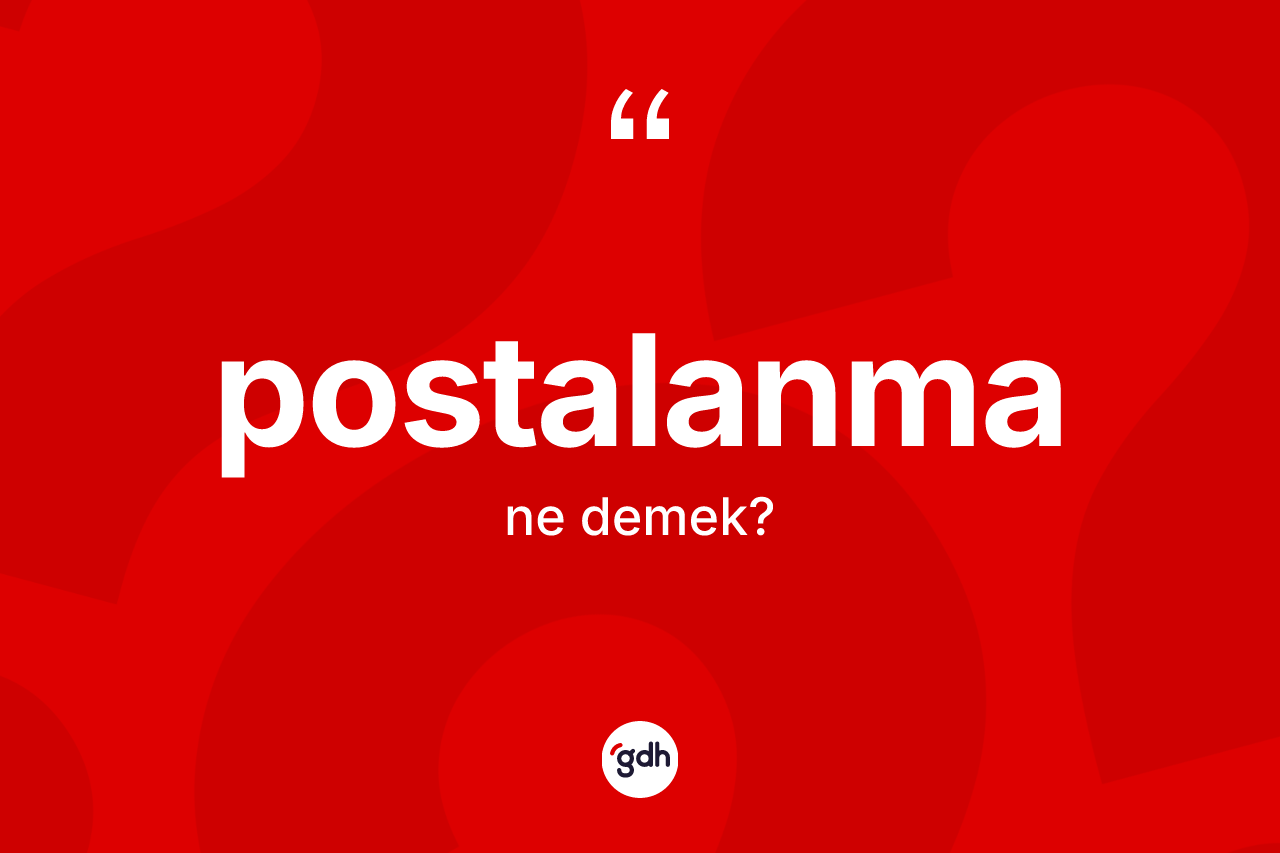 Postalanma kelimesinin tanımı nedir? Postalanmanın sözlükteki anlamı nedir?