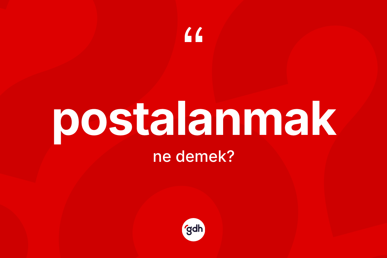Postalanmak kelimesi ne anlama gelir? Postalanmağın TDK'ya göre anlamı nedir?