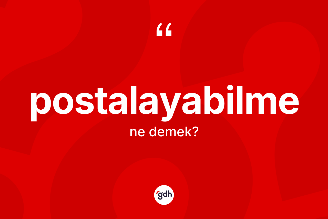 Postalayabilme kelimesinin anlamı nedir? Postalayabilmenin TDK'ya göre anlamı nedir?