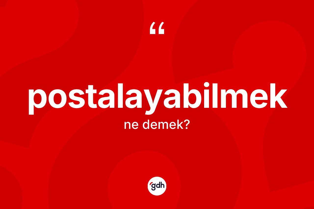 Postalayabilmek kelimesi ne anlama gelir? Postalayabilmek kelimesinin özellikleri nelerdir?