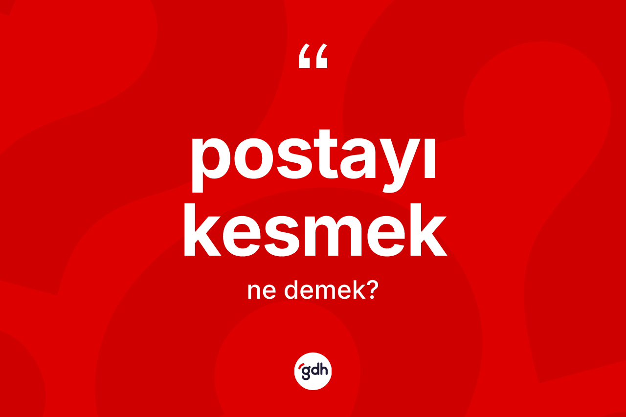 Postayı kesmek ifadesi neyi anlatır? Postayı kesmek ifadesinin TDK'ya göre açıklaması nedir?
