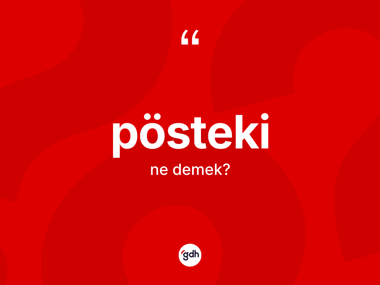 Pösteki kelimesinin sözlükteki tanımı nedir? Pöstekinin TDK'ya göre anlamı nedir?