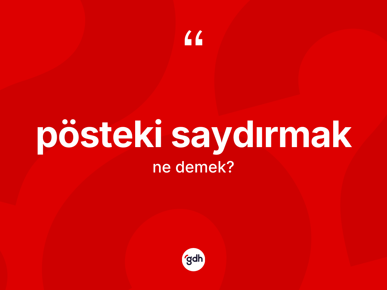 Pösteki saydırmak ifadesi ne demek? Pösteki saydırmak ifadesi hangi durumlarda kullanılır