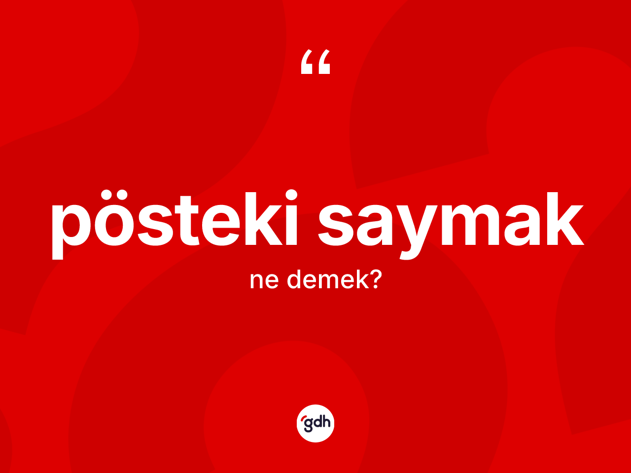 Pösteki saymak ifadesinin sözlükteki anlamı nedir? Pösteki saymak ifadesinin kaç farklı anlamı var?
