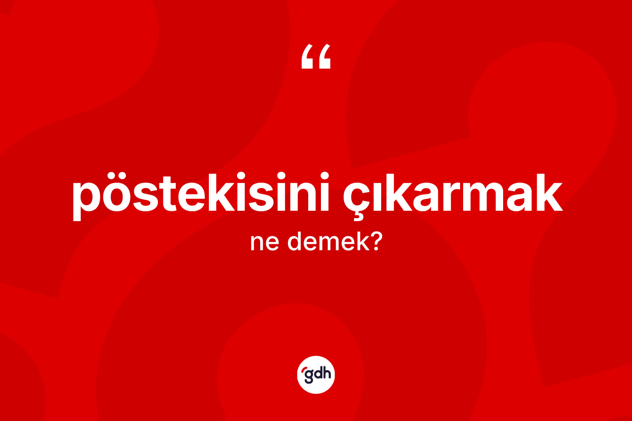 Pöstekisini çıkarmak ifadesinin sözlükteki anlamı nedir? Pöstekisini çıkarmak ifadesinin TDK anlamı nedir?