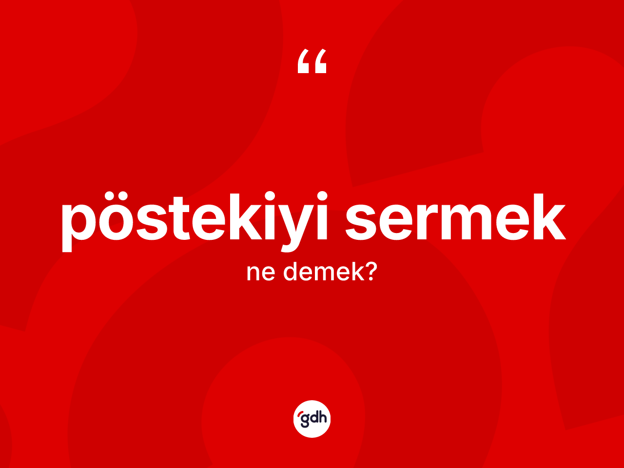 Pöstekiyi sermek ifadesinin kısaca tanımı nedir? Pöstekiyi sermek ifadesinin TDK'ya göre anlamı nedir?