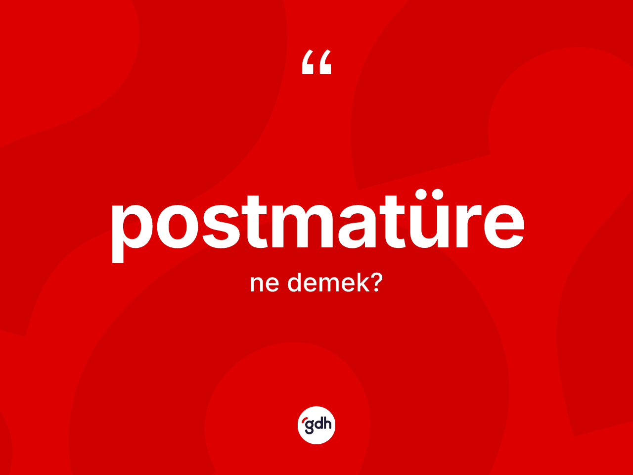 Postmatüre ne anlama gelir? Postmatürenin sözlükteki anlamı nedir?