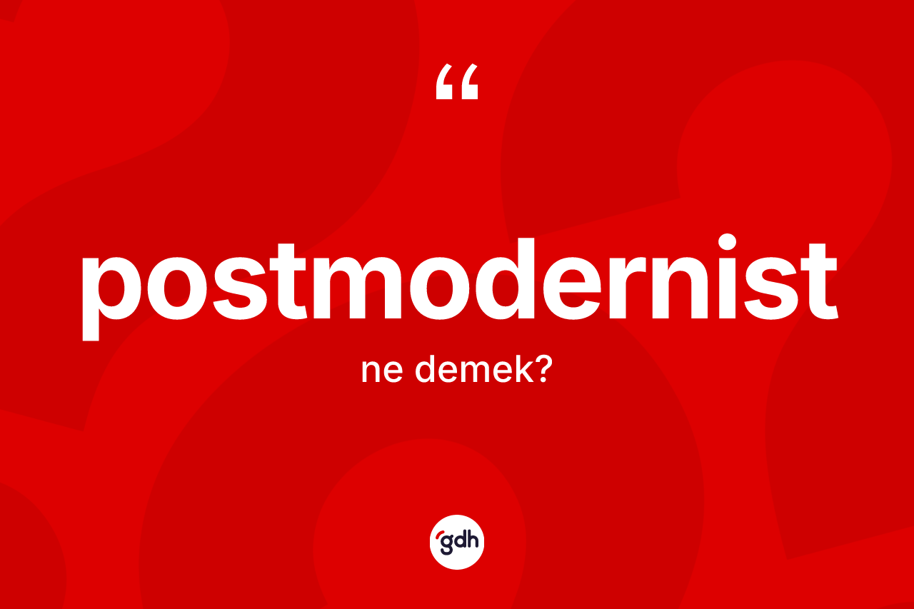 Postmodernist nedir? Postmodernistin kısaca tanımı nedir?