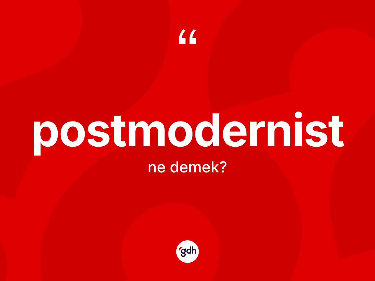 Postmodernist nedir? Postmodernistin kısaca tanımı nedir?