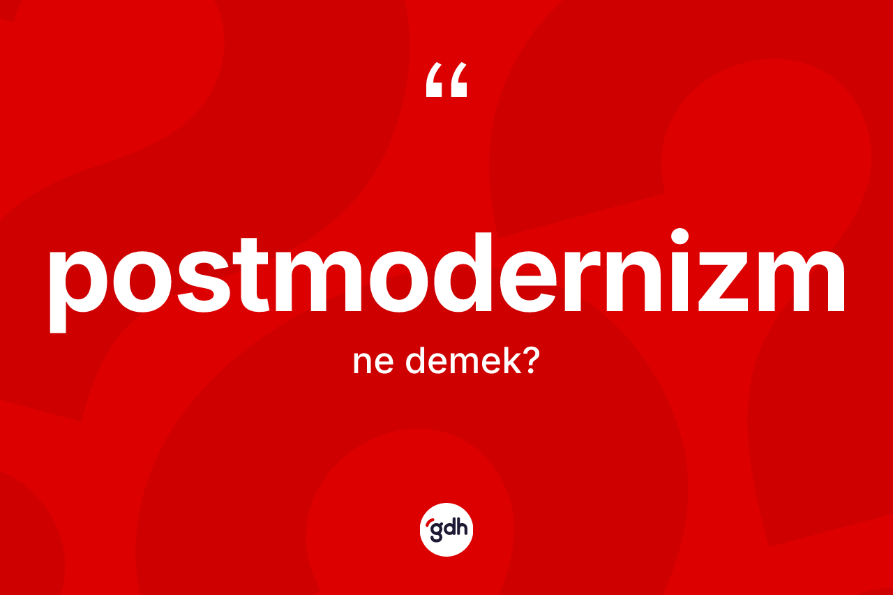 Postmodernizm kelimesi ne anlama gelir? Postmodernizm kelimesinin kaç farklı anlamı var?
