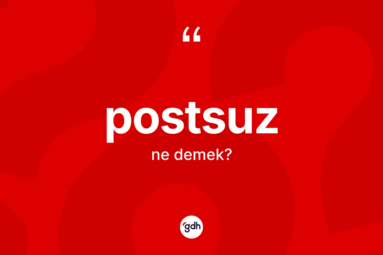 Postsuz kelimesinin sözlükteki tanımı nedir? Postsuzun TDK'ya göre anlamı nedir?