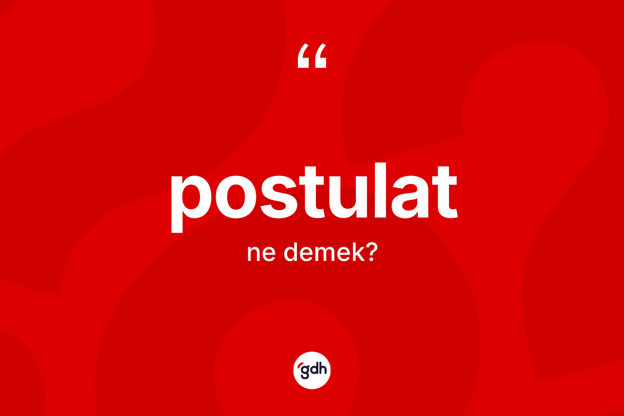 Postulat kelimesinin anlamı nedir? Postulat kelimesinin TDK anlamı nedir?