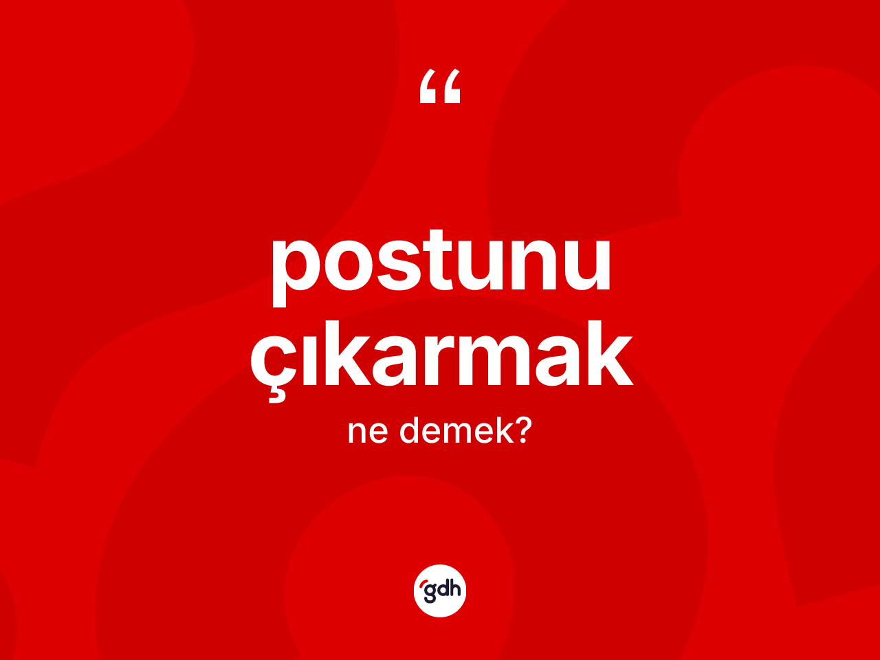 Postunu çıkarmak ifadesinin tanımı nedir? Postunu çıkarmak ifadesinin TDK'ya göre anlamı nedir?