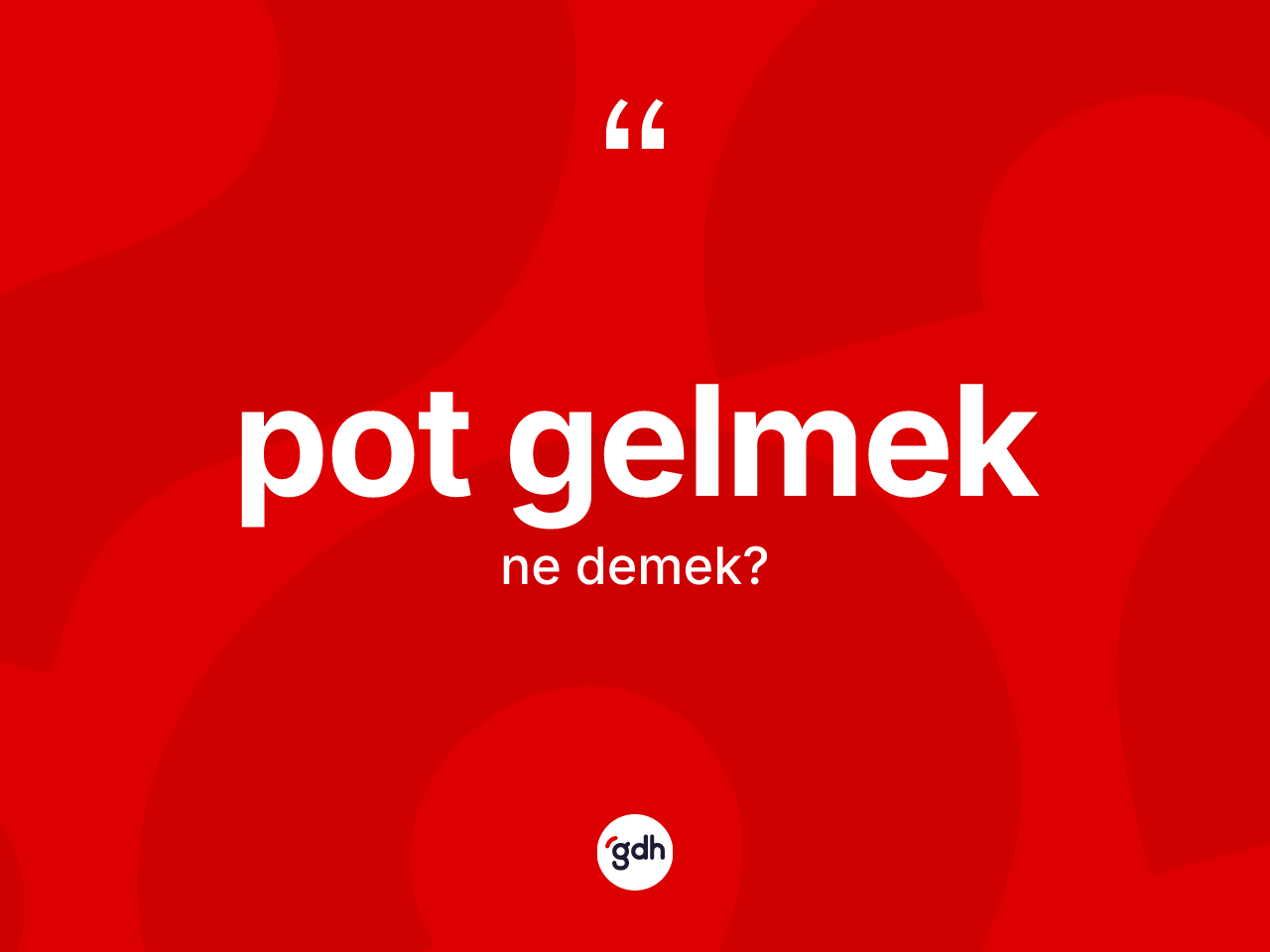 Pot gelmek ifadesi ne anlama gelir? Pot gelmek ifadesinin TDK'ya göre açıklaması nedir?