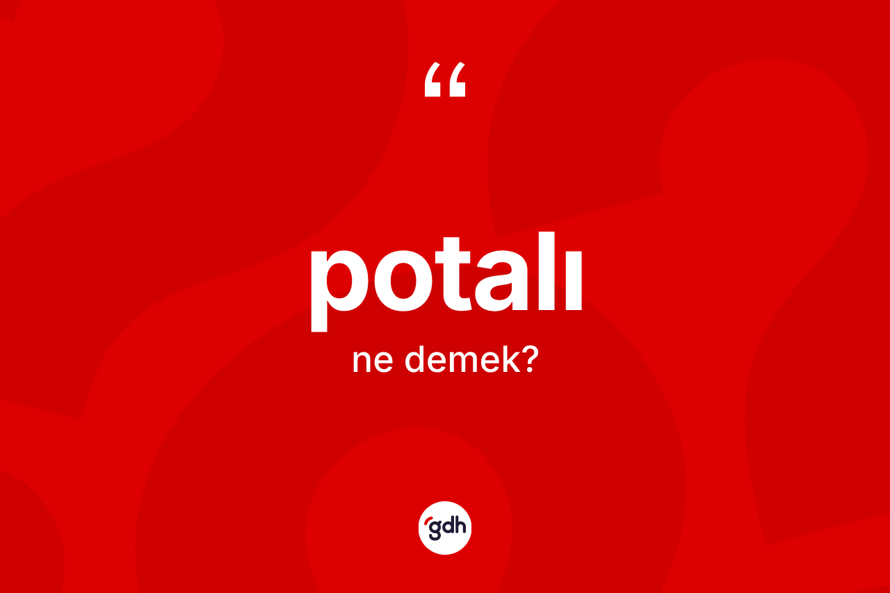 Potalı kelimesi nedir? Potalı kelimesinin TDK'ya göre açıklaması nedir?
