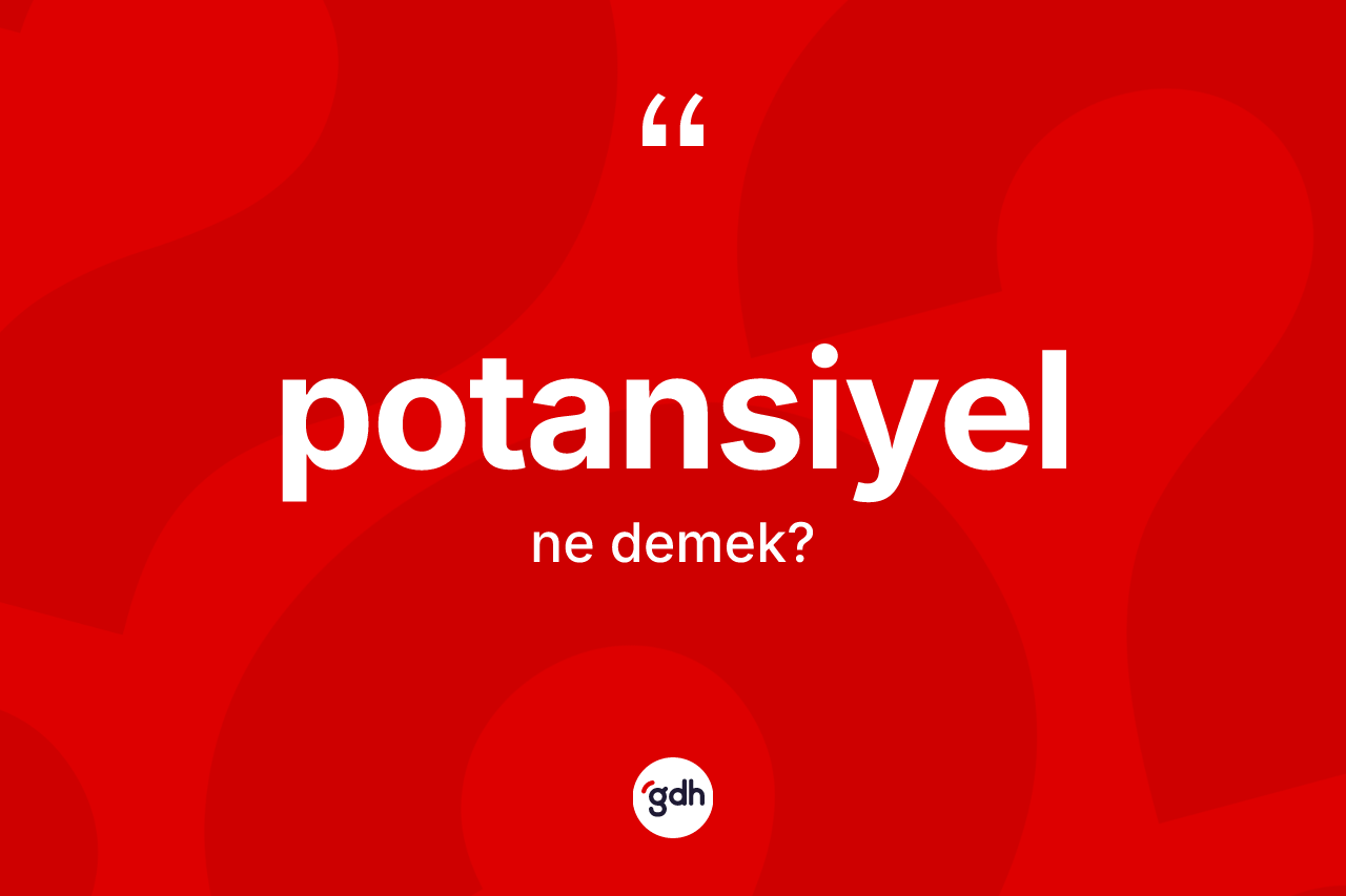 Potansiyel kelimesi nedir? Potansiyelin TDK'ya göre anlamı nedir?