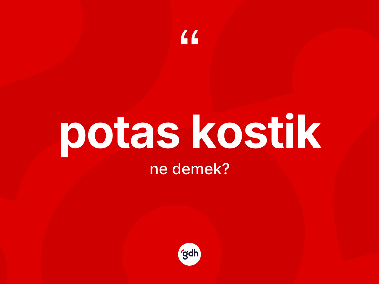 Potas kostik nedir? Potas kostiğin sözlükteki anlamı nedir?