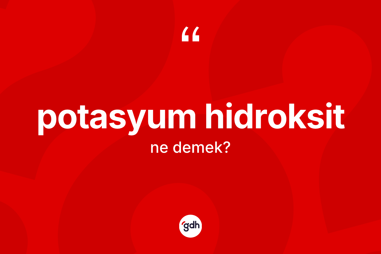 Potasyum hidroksit ne anlama gelir?