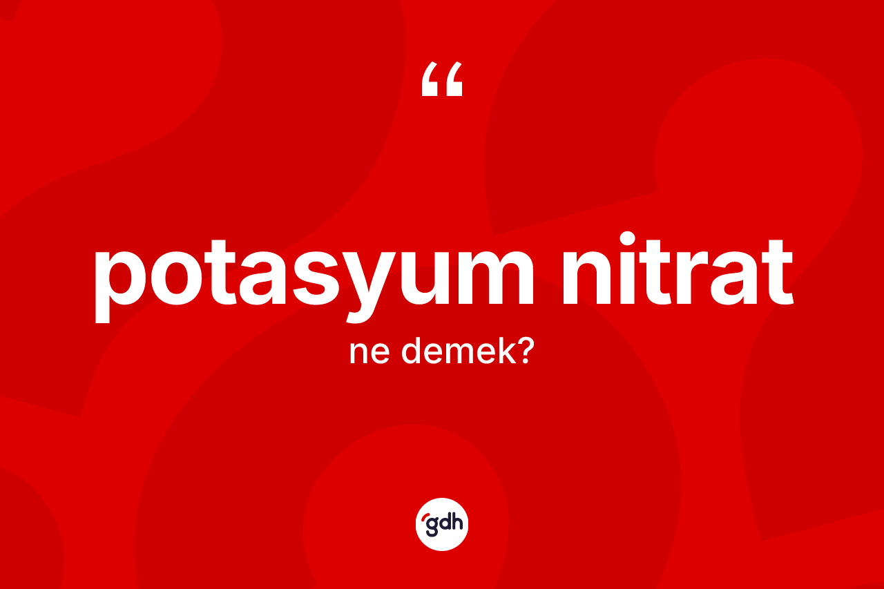 Potasyum nitrat kelimesinin tanımı nedir? Potasyum nitratın kısaca tanımı nedir?