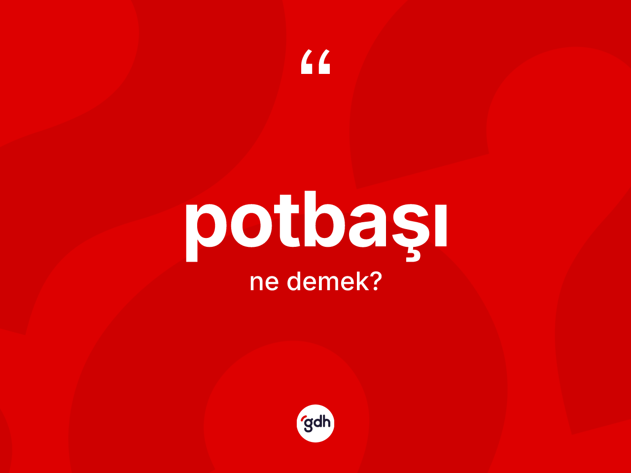 Potbaşı kelimesi ne anlama gelir? Potbaşının TDK'ya göre anlamı nedir?