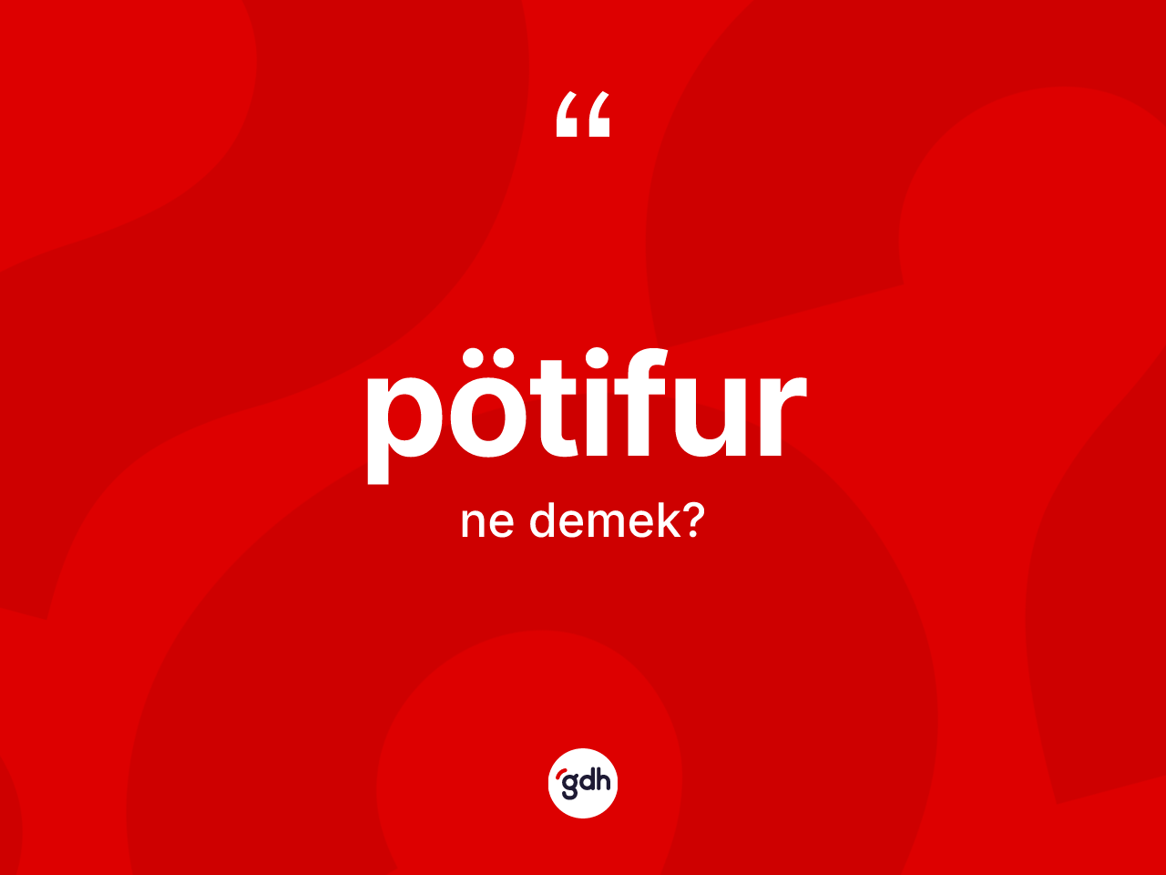 Pötifur kelimesinin tanımı nedir? Pötifurun sözlükteki anlamı nedir?