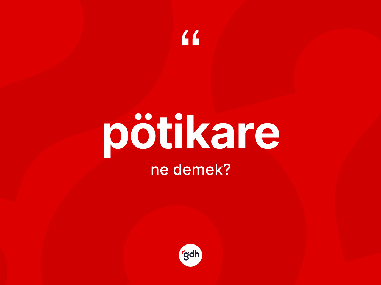 Pötikare kelimesi ne demek? Pötikare kelimesinin kaç farklı anlamı var?