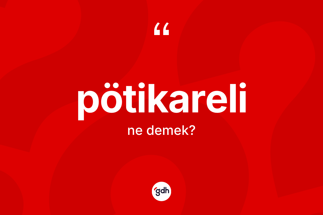 Pötikareli kelimesinin anlamı nedir? Pötikarelinin halk arasındaki kullanımı nasıldır?
